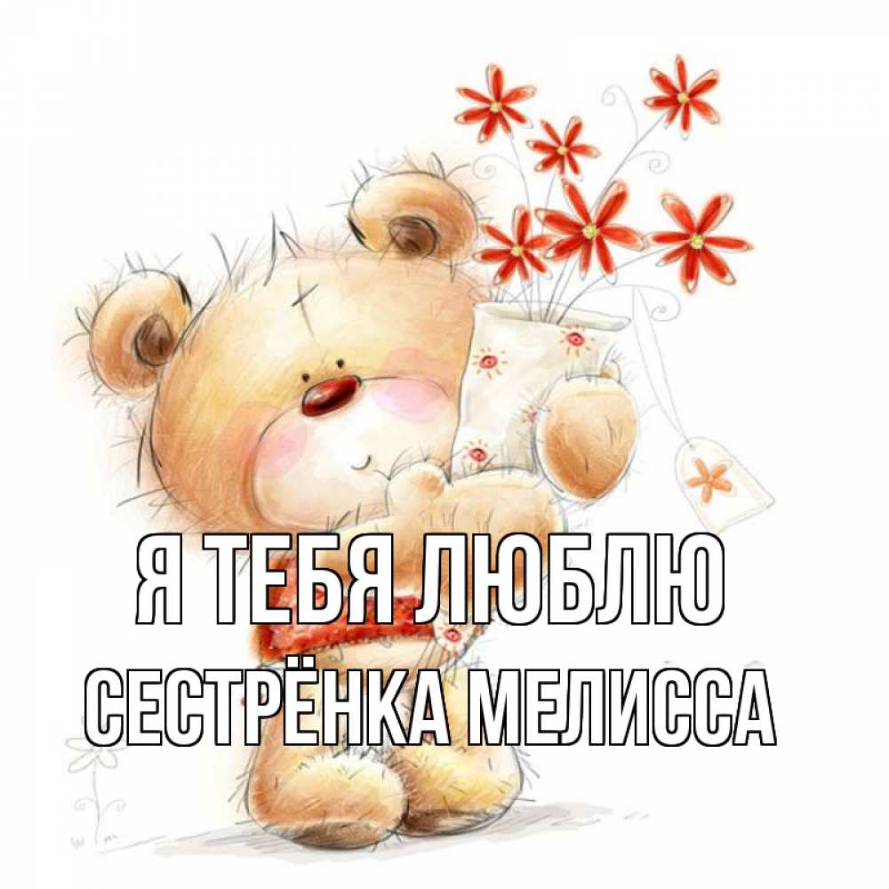 Открытка на каждый день с именем, Сестрёнка-Мелисса Я тебя люблю рисунок Прикольная открытка с пожеланием онлайн скачать бесплатно 