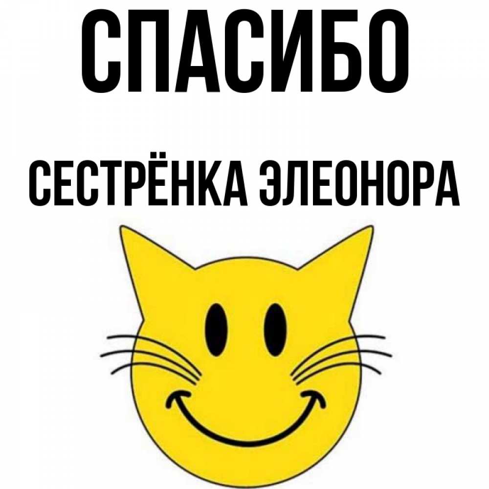 Открытка на каждый день с именем, Сестрёнка-Элеонора Спасибо улыбающийся смайл кот Прикольная открытка с пожеланием онлайн скачать бесплатно 