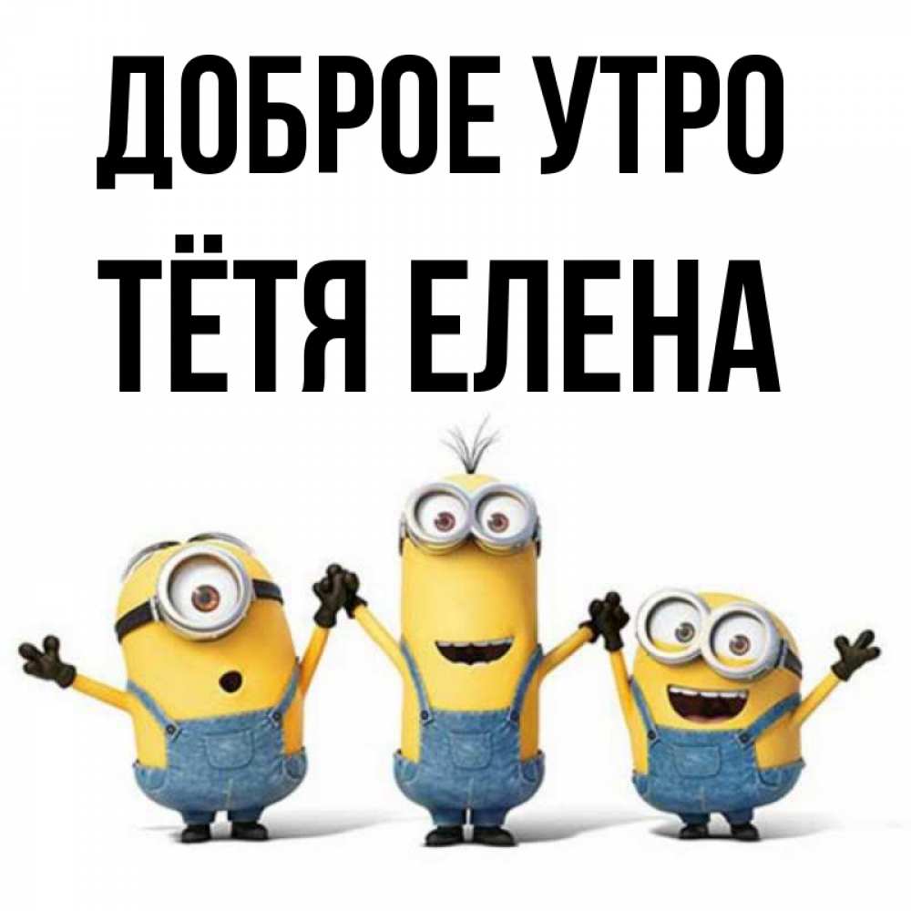 Открытка на каждый день с именем, Тётя-Елена Доброе утро бодренького утра Прикольная открытка с пожеланием онлайн скачать бесплатно 