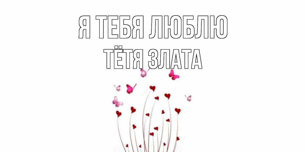 Открытка на каждый день с именем, Тётя-Злата Я тебя люблю бабо Прикольная открытка с пожеланием онлайн скачать бесплатно 