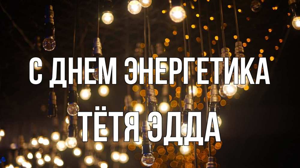 Открытка на каждый день с именем, Тётя-Эдда С днем энергетика гирлянда Прикольная открытка с пожеланием онлайн скачать бесплатно 