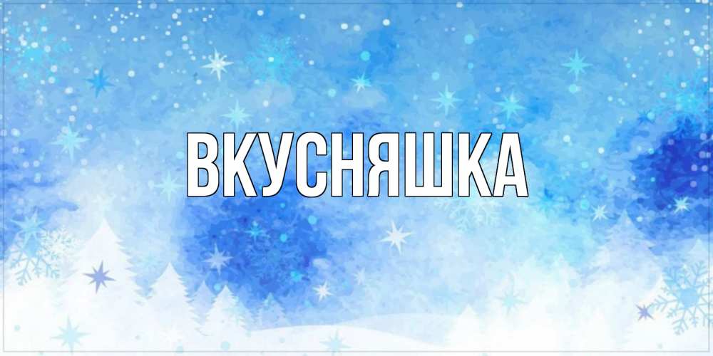 Открытка на каждый день с именем, Вкусняшка Главная зима и снежинки Прикольная открытка с пожеланием онлайн скачать бесплатно 