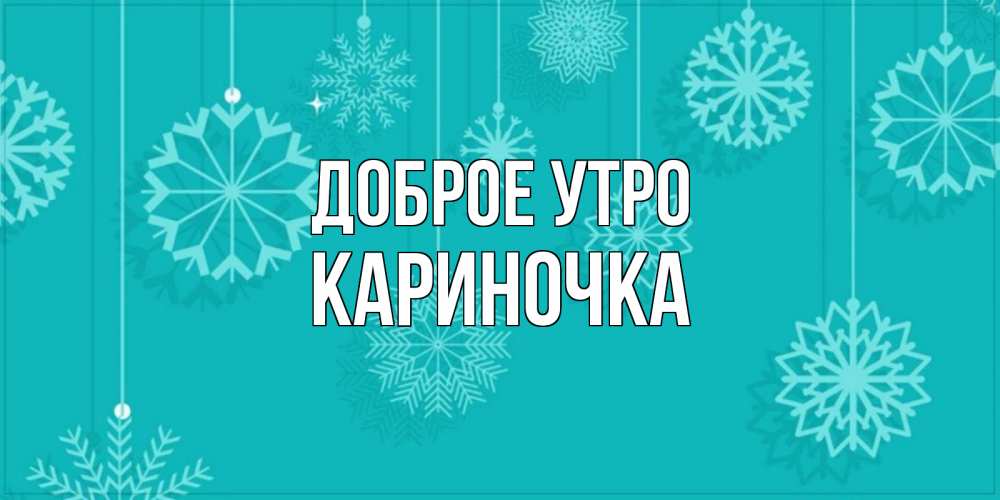 Открытка с именем, Кариночка, Доброе утро