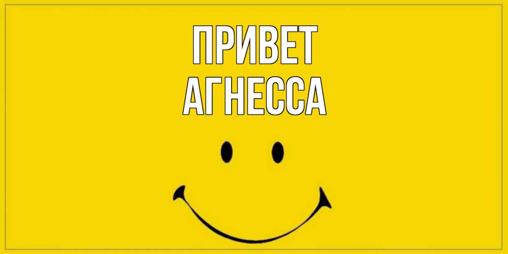 Открытка на каждый день с именем, Агнесса Привет смайл Прикольная открытка с пожеланием онлайн скачать бесплатно 