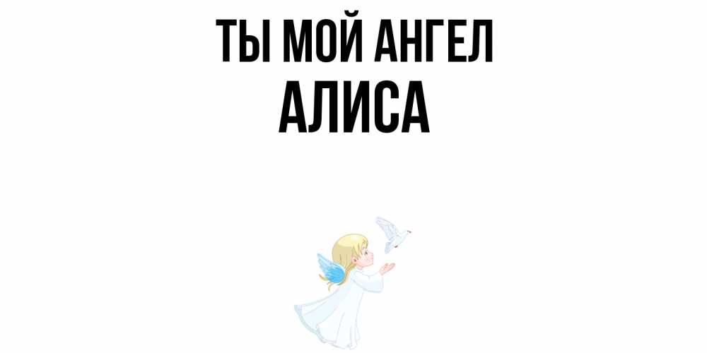 Открытка на каждый день с именем, Алиса Ты мой ангел ангел, голубь Прикольная открытка с пожеланием онлайн скачать бесплатно 