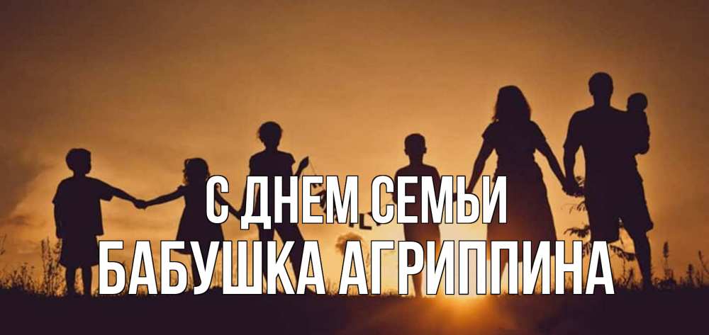 Открытка на каждый день с именем, Бабушка-Агриппина С днем семьи любовь, верность, семья Прикольная открытка с пожеланием онлайн скачать бесплатно 