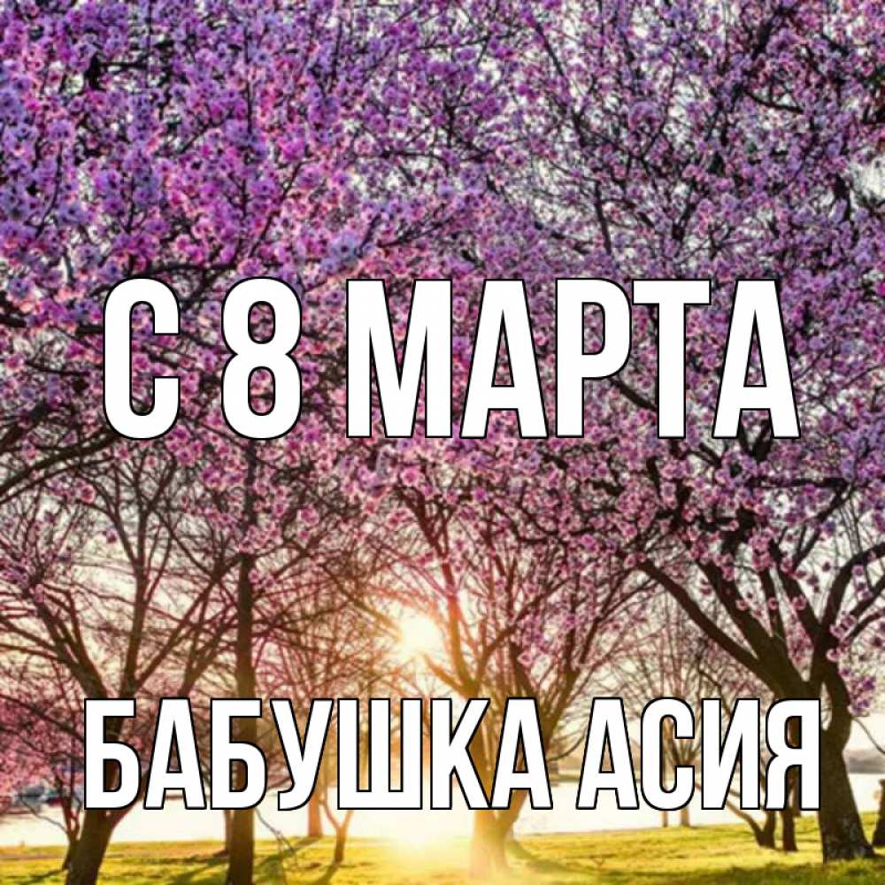Открытка на каждый день с именем, Бабушка-Асия С 8 МАРТА международный женский день Прикольная открытка с пожеланием онлайн скачать бесплатно 