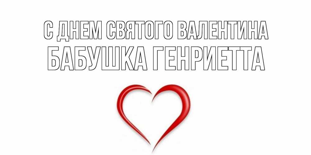 Открытка на каждый день с именем, Бабушка-Генриетта С днем Святого Валентина сердечко красное Прикольная открытка с пожеланием онлайн скачать бесплатно 