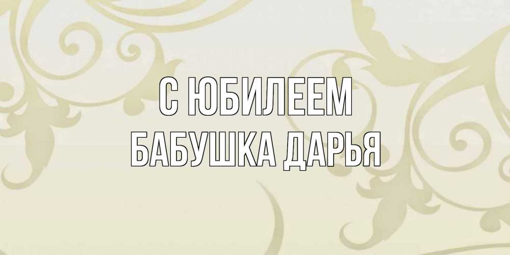 Открытка на каждый день с именем, Бабушка-Дарья С юбилеем Открытка с простым фоном Прикольная открытка с пожеланием онлайн скачать бесплатно 