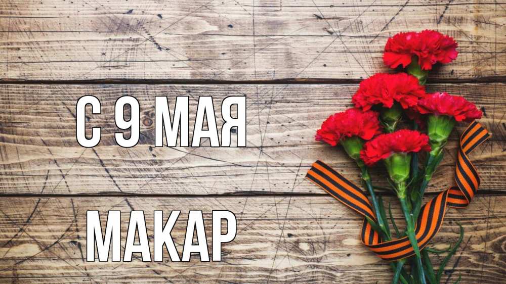Открытка на каждый день с именем, Макар С 9 мая 9 мая Прикольная открытка с пожеланием онлайн скачать бесплатно 