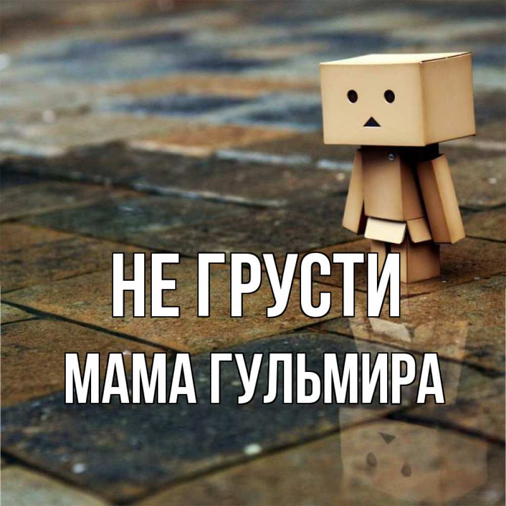 Открытка на каждый день с именем, Мама-Гульмира Не грусти Стив Прикольная открытка с пожеланием онлайн скачать бесплатно 
