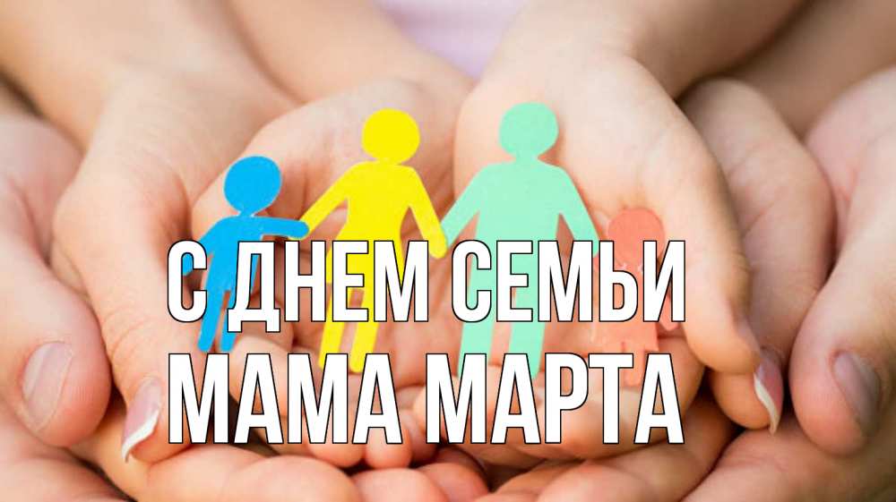 Открытка на каждый день с именем, Мама-Марта С днем семьи Руки, бумага, семья Прикольная открытка с пожеланием онлайн скачать бесплатно 
