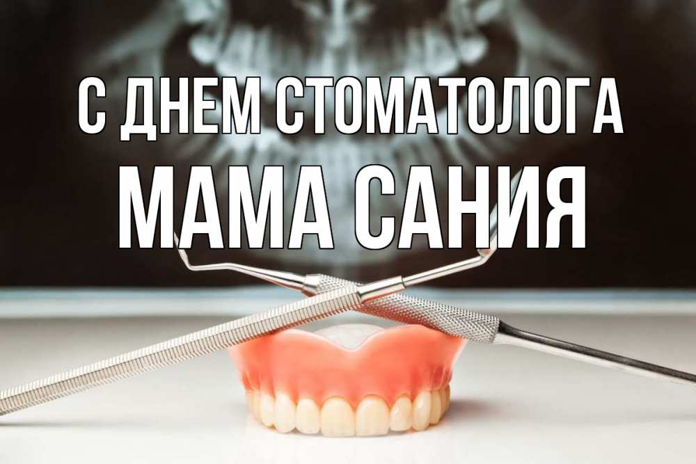 Открытка на каждый день с именем, Мама-Сания С днем стоматолога с днем стоматолога Прикольная открытка с пожеланием онлайн скачать бесплатно 