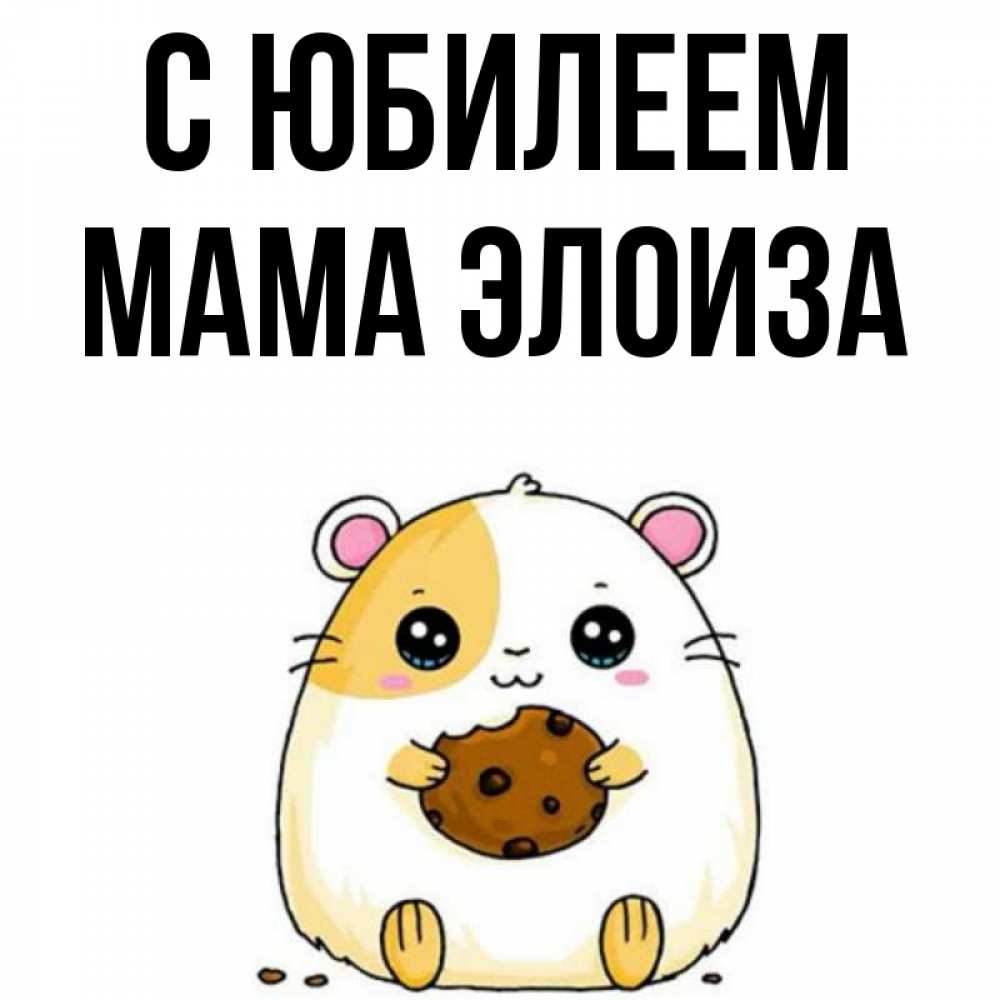 Открытка на каждый день с именем, Мама-Элоиза С юбилеем с днюхой Прикольная открытка с пожеланием онлайн скачать бесплатно 