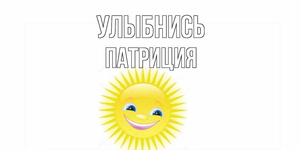 Открытка на каждый день с именем, Патриция Улыбнись пожелания позитивные Прикольная открытка с пожеланием онлайн скачать бесплатно 