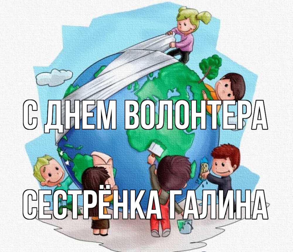 Открытка на каждый день с именем, Сестрёнка-Галина С днем волонтера С днем волонтера Прикольная открытка с пожеланием онлайн скачать бесплатно 
