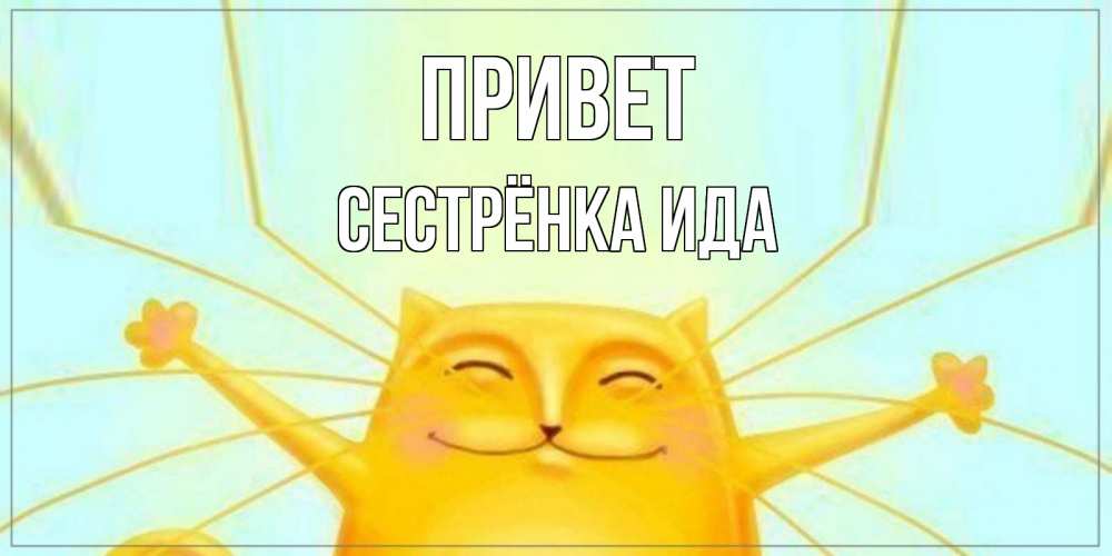 Открытка на каждый день с именем, Сестрёнка-Ида Привет кот Прикольная открытка с пожеланием онлайн скачать бесплатно 