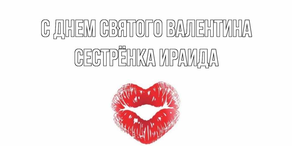 Открытка на каждый день с именем, Сестрёнка-Ираида С днем Святого Валентина поцелуй на валентинке с именем Прикольная открытка с пожеланием онлайн скачать бесплатно 
