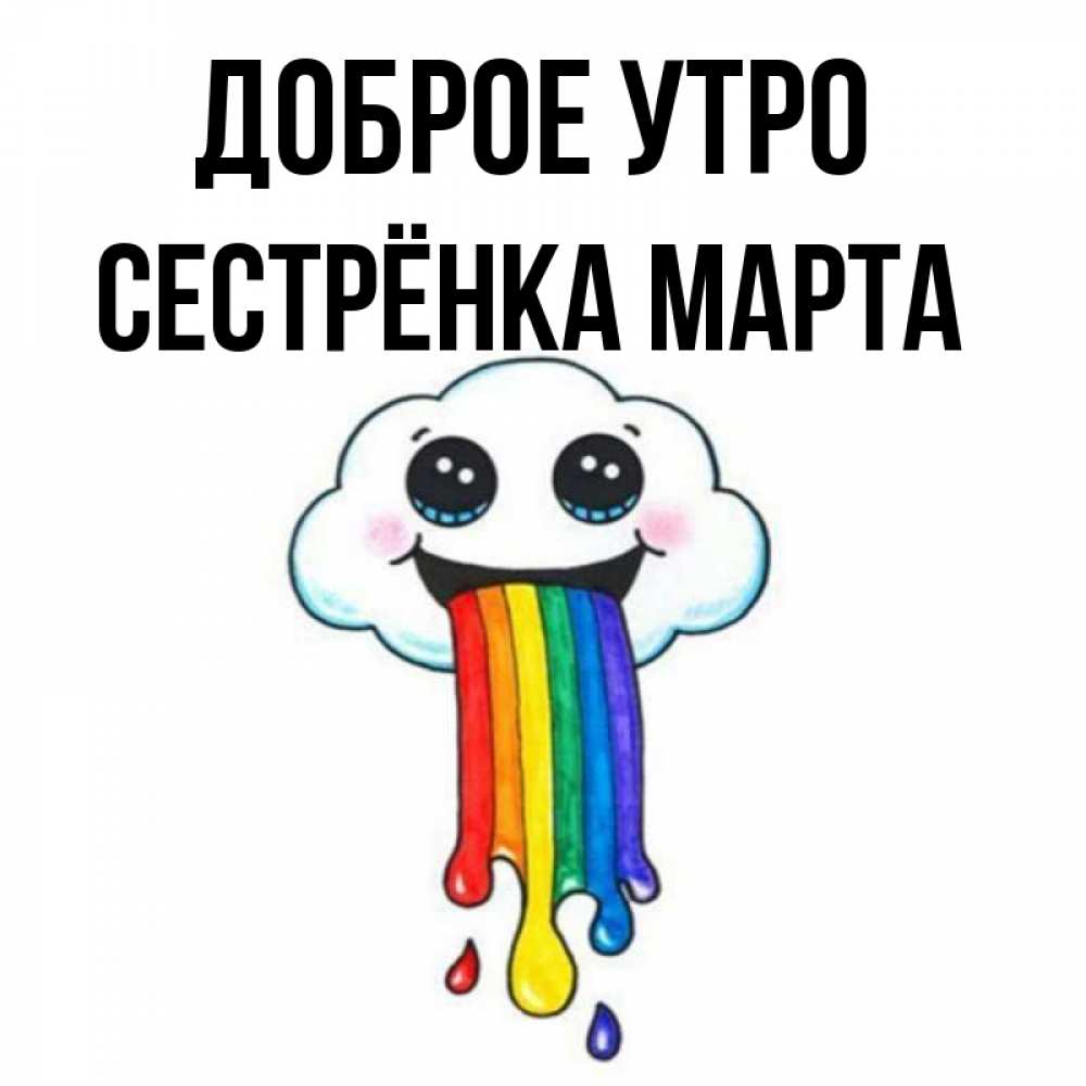 Открытка на каждый день с именем, Сестрёнка-Марта Доброе утро утречко Прикольная открытка с пожеланием онлайн скачать бесплатно 