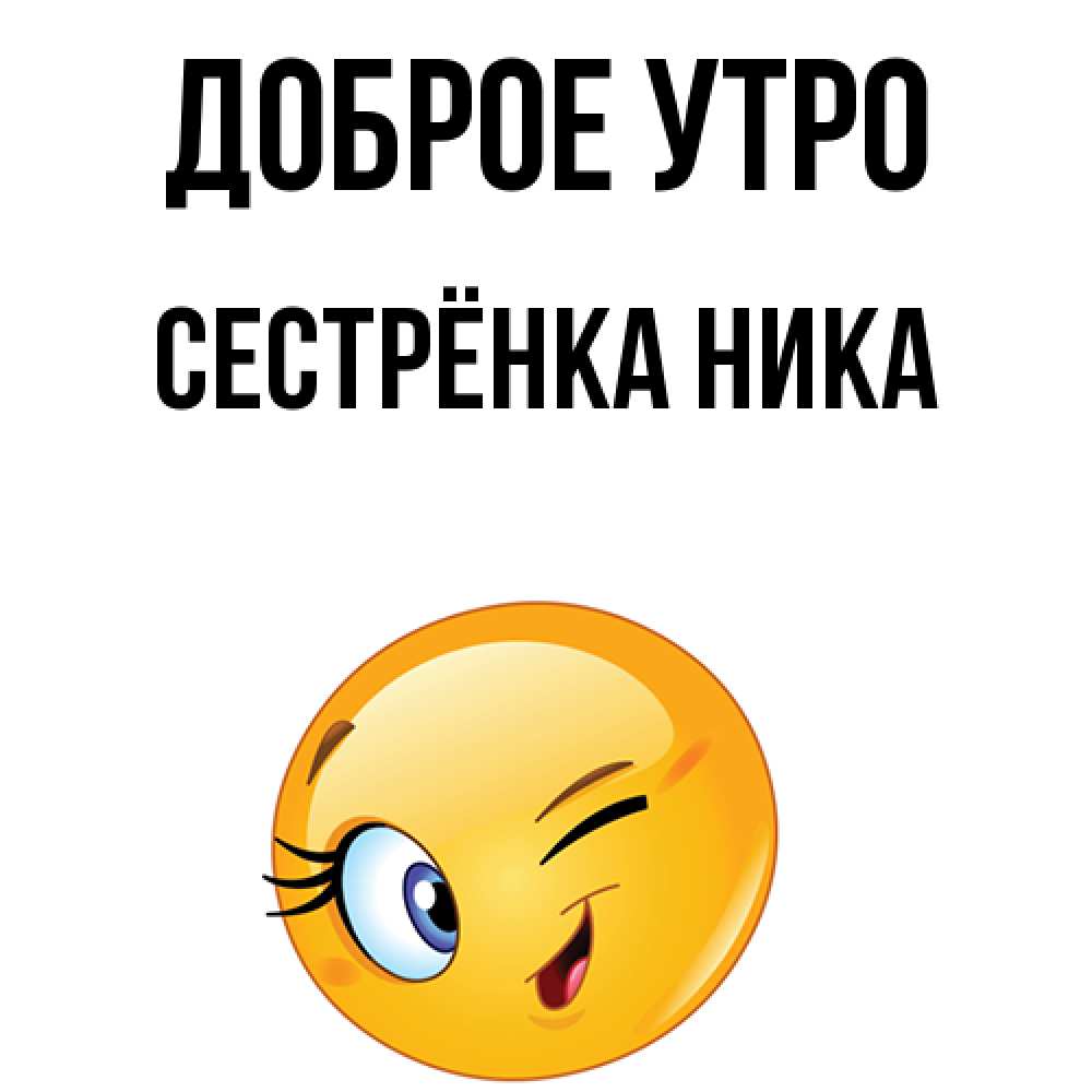 Открытка на каждый день с именем, Сестрёнка-Ника Доброе утро хорошее настроение Прикольная открытка с пожеланием онлайн скачать бесплатно 
