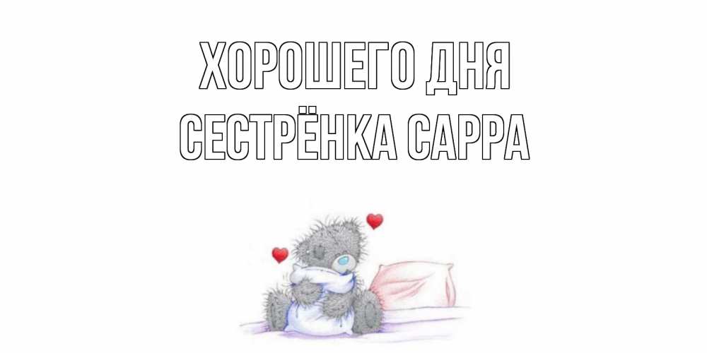 Открытка на каждый день с именем, Сестрёнка-Сарра Хорошего дня хорошего дня с именем Прикольная открытка с пожеланием онлайн скачать бесплатно 