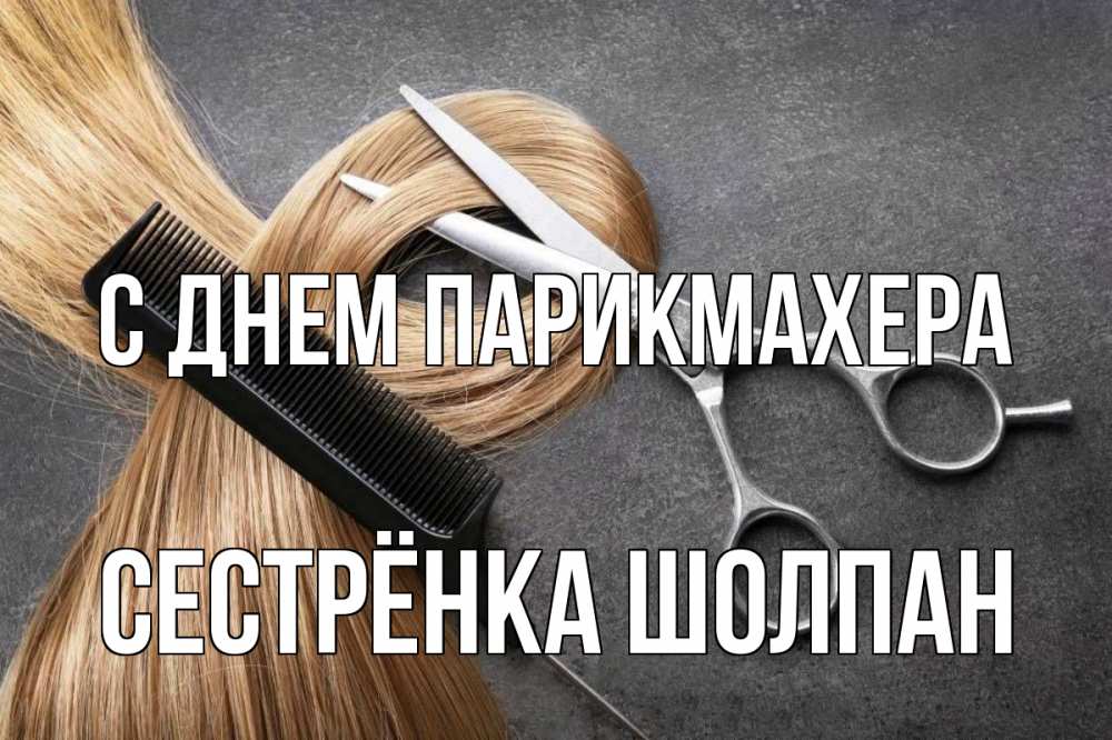 Открытка на каждый день с именем, Сестрёнка-Шолпан С днем парикмахера волосы Прикольная открытка с пожеланием онлайн скачать бесплатно 