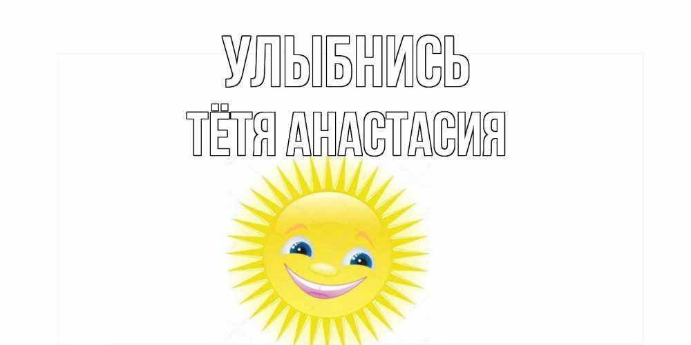 Открытка на каждый день с именем, Тётя-Анастасия Улыбнись пожелания позитивные Прикольная открытка с пожеланием онлайн скачать бесплатно 