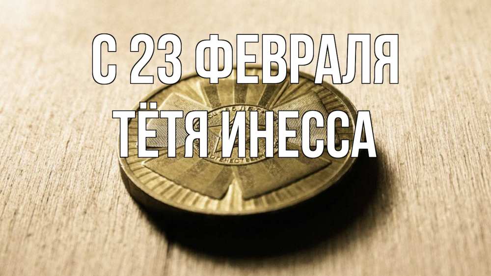 Открытка на каждый день с именем, Тётя-Инесса С 23 февраля 23 февраля Прикольная открытка с пожеланием онлайн скачать бесплатно 