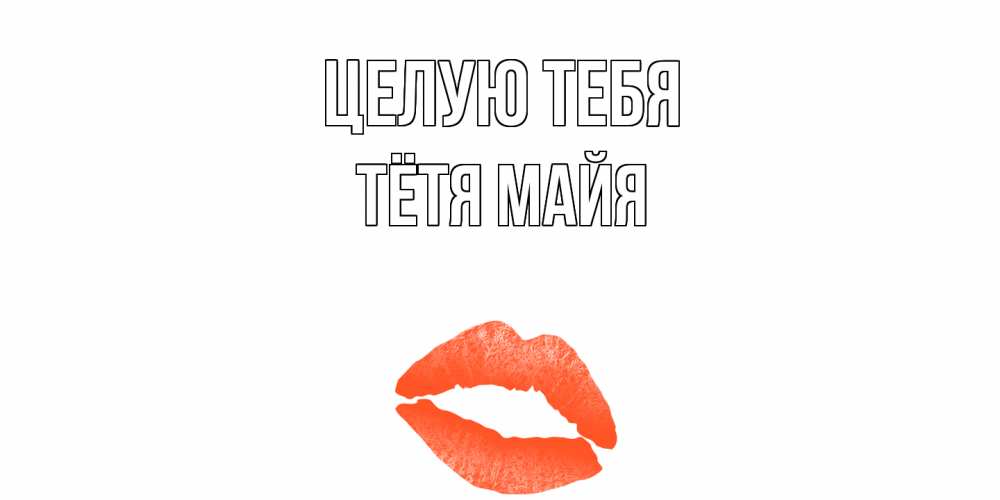 Открытка на каждый день с именем, Тётя-Майя Целую тебя поцелуй Прикольная открытка с пожеланием онлайн скачать бесплатно 