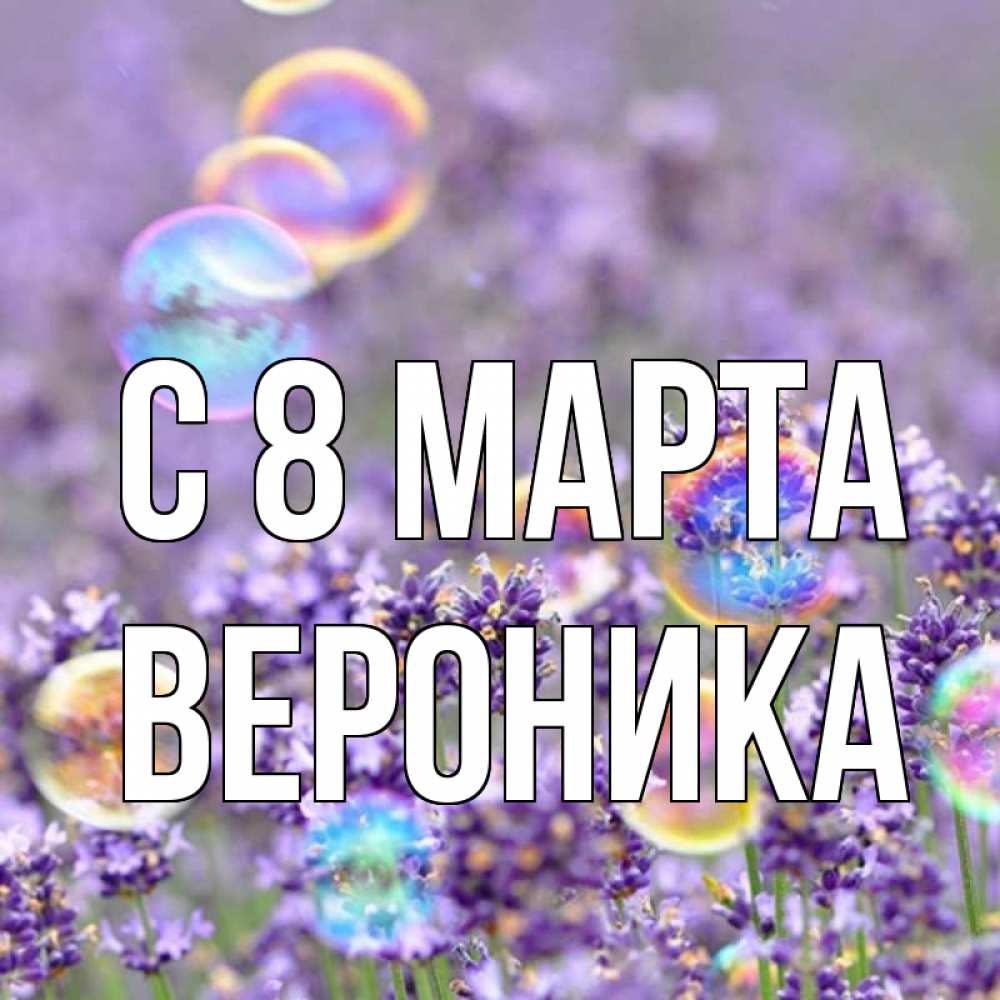 Открытка на каждый день с именем, вероника С 8 МАРТА цветы Прикольная открытка с пожеланием онлайн скачать бесплатно 