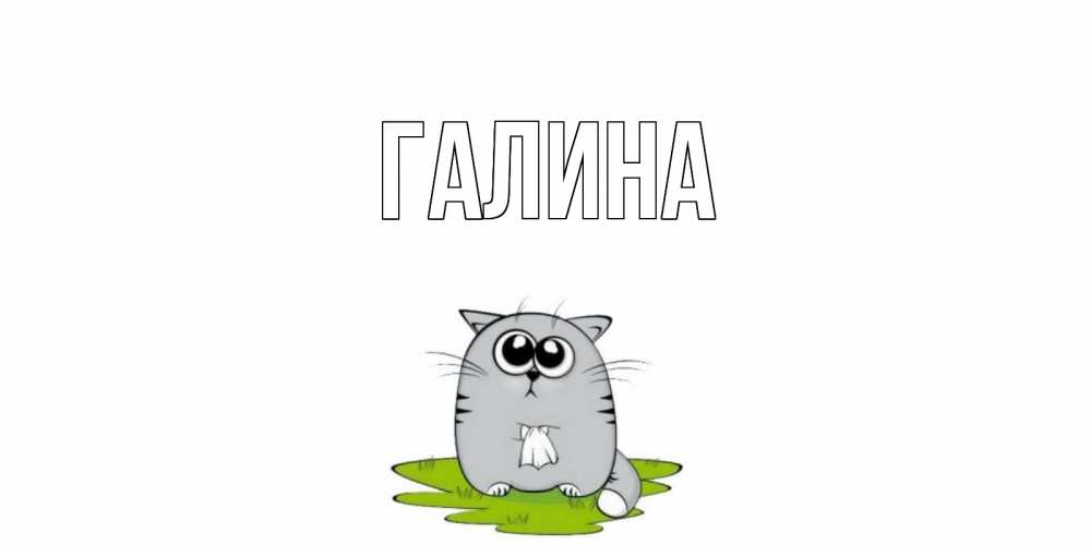 Открытка на каждый день с именем, Галина Главная кот и открытки про выздоровление Прикольная открытка с пожеланием онлайн скачать бесплатно 