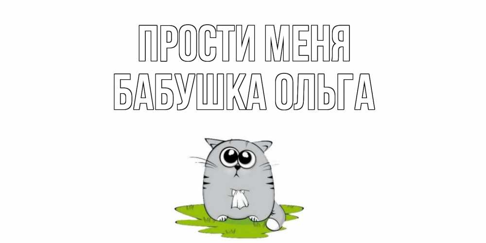 Открытка на каждый день с именем, Бабушка-Ольга Прости меня открытка с котиком просящим прощения Прикольная открытка с пожеланием онлайн скачать бесплатно 