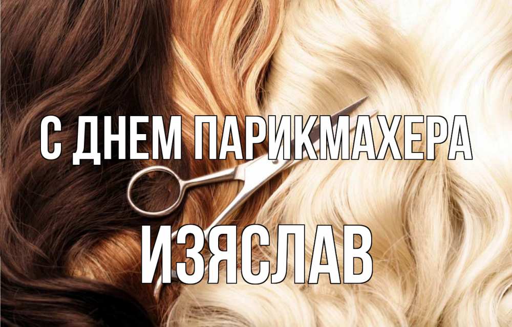 Открытка на каждый день с именем, Изяслав С днем парикмахера с днем парикмахера ножницы волосы Прикольная открытка с пожеланием онлайн скачать бесплатно 