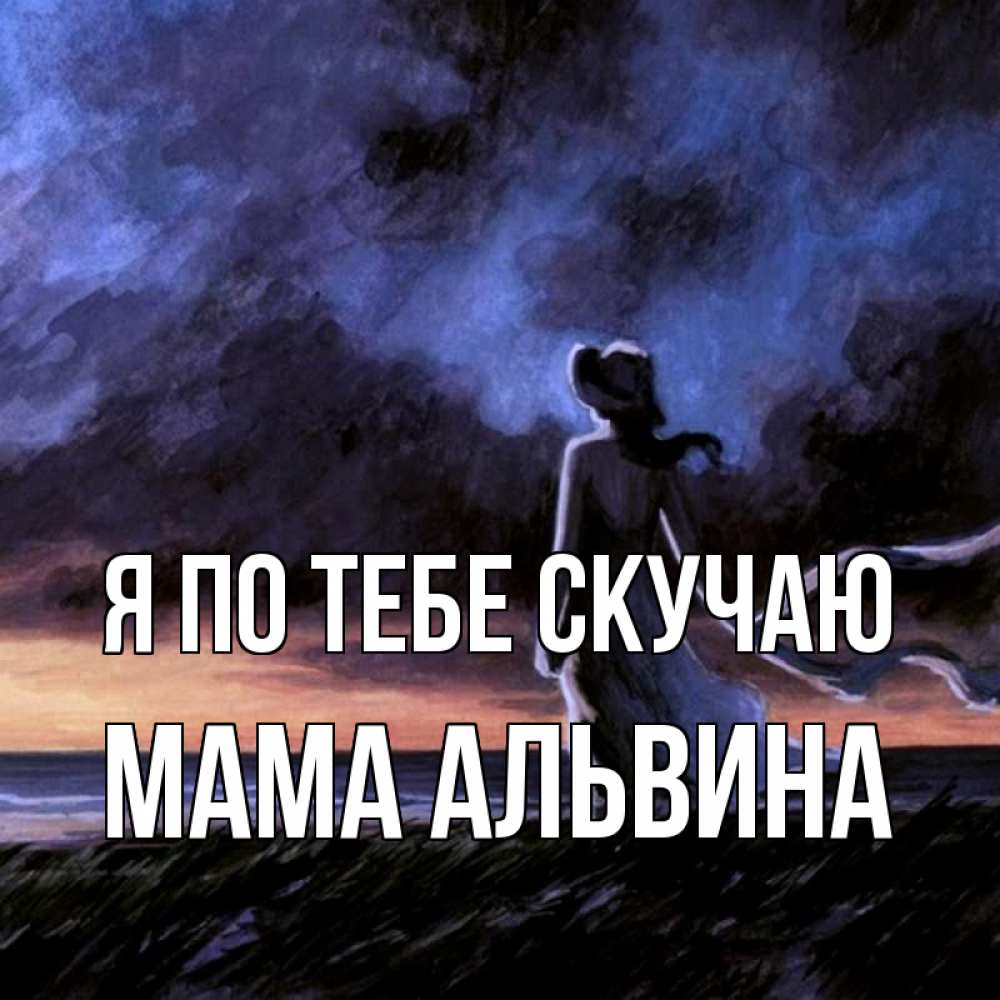 Открытка на каждый день с именем, Мама-Альвина Я по тебе скучаю тут 2 Прикольная открытка с пожеланием онлайн скачать бесплатно 