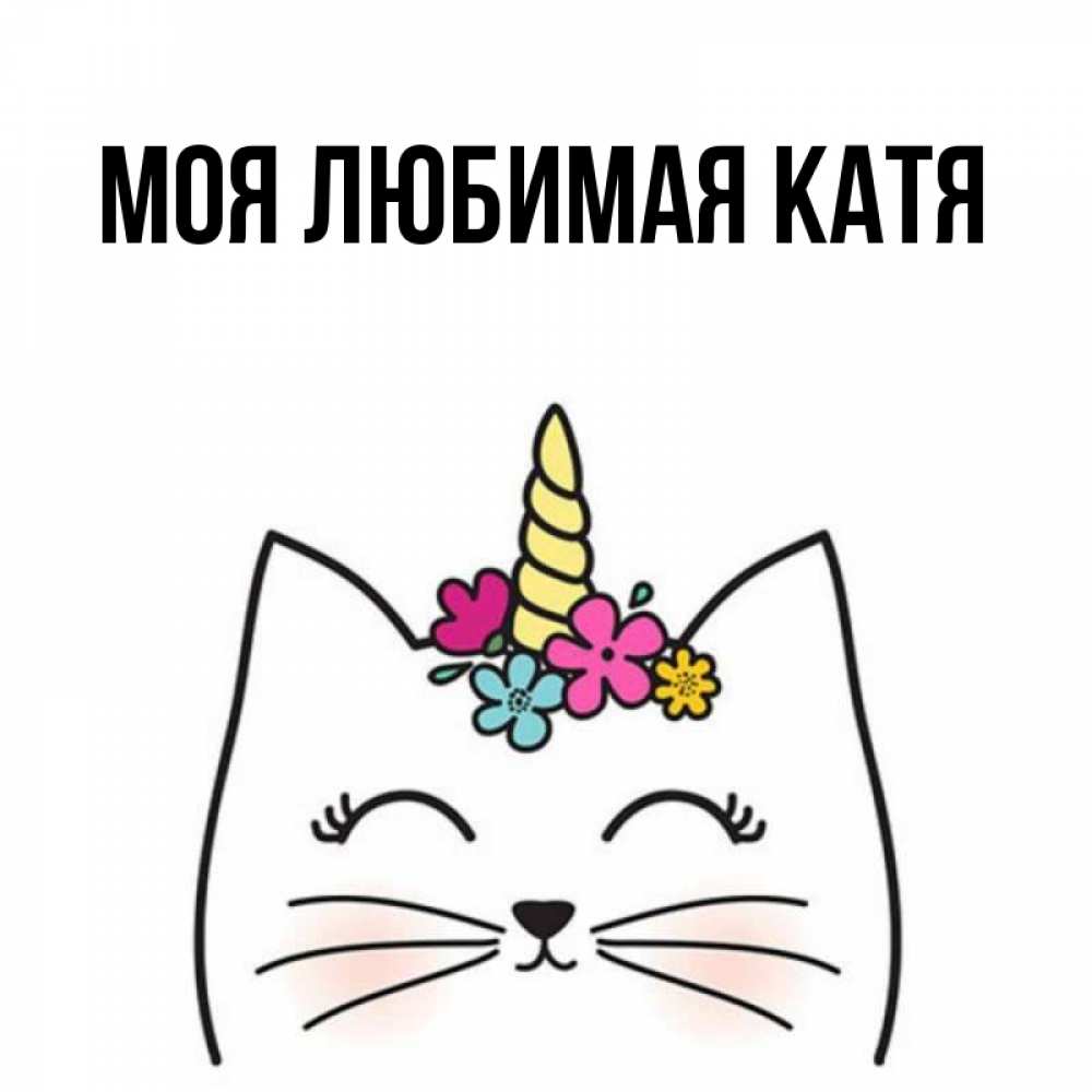 Открытка на каждый день с именем, Моя-любимая-Катя Главная милый кот с одним рожком Прикольная открытка с пожеланием онлайн скачать бесплатно 