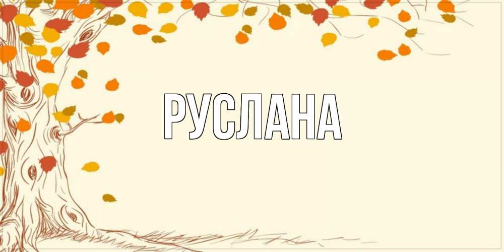 Открытка на каждый день с именем, Руслана Главная осенний листопад Прикольная открытка с пожеланием онлайн скачать бесплатно 