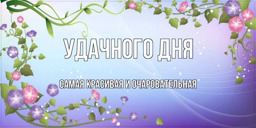 Открытка на каждый день с именем, Самая-красивая-и-очаровательная Удачного дня хорошего дня Прикольная открытка с пожеланием онлайн скачать бесплатно 