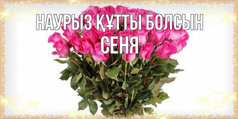 Открытка на каждый день с именем, Сеня Наурыз құтты болсын красивые открытки в оригинальной обработке на международный женский день Прикольная открытка с пожеланием онлайн скачать бесплатно 