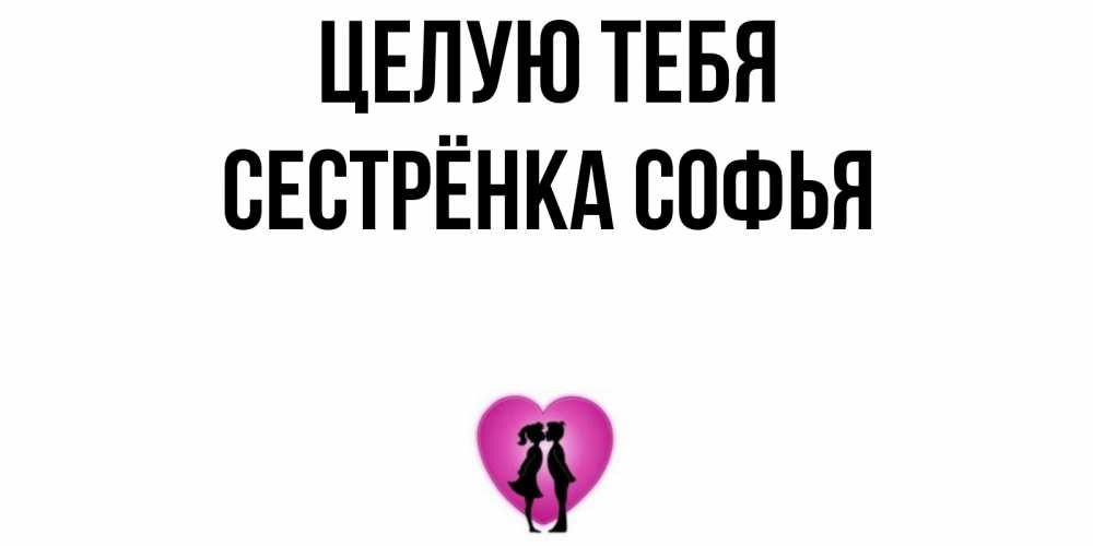 Открытка на каждый день с именем, Сестрёнка-Софья Целую тебя поцелуй Прикольная открытка с пожеланием онлайн скачать бесплатно 