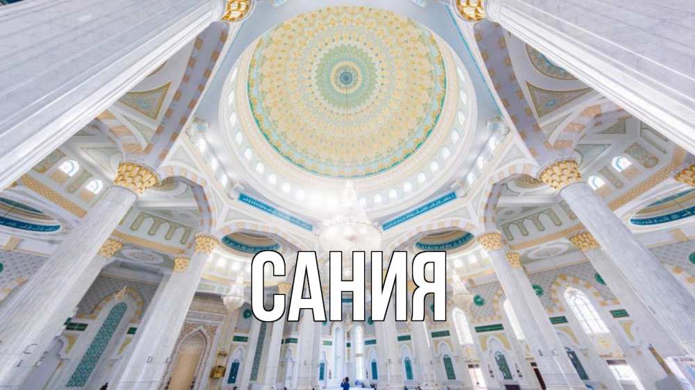 Открытка на каждый день с именем, Сания Главная мечеть Прикольная открытка с пожеланием онлайн скачать бесплатно 