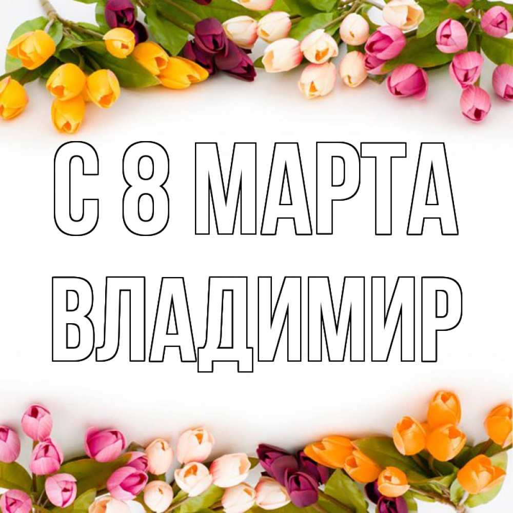 Открытка на каждый день с именем, Владимир С 8 МАРТА весна март Прикольная открытка с пожеланием онлайн скачать бесплатно 