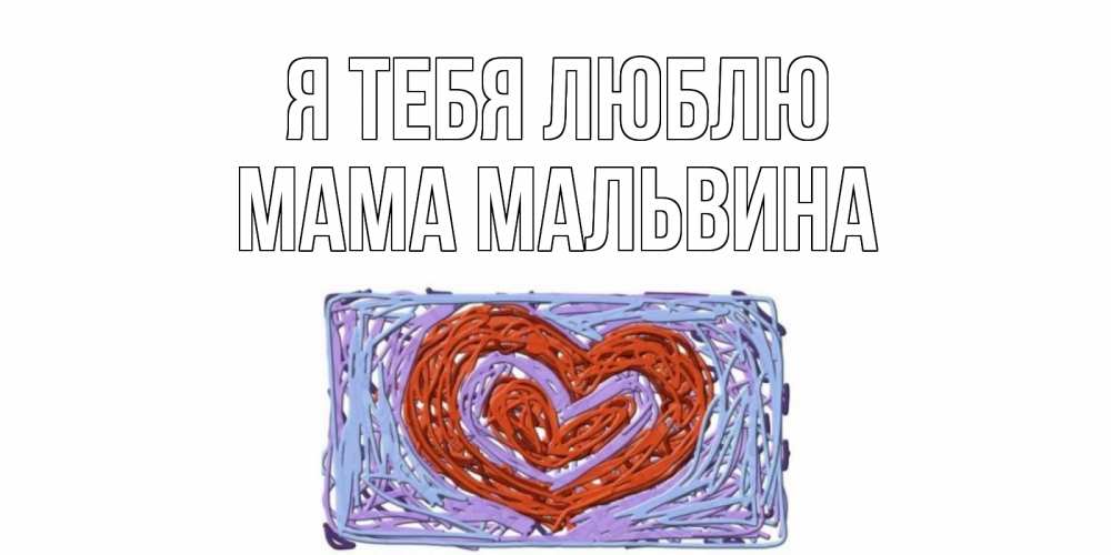 Открытка на каждый день с именем, Мама-Мальвина Я тебя люблю сердце Прикольная открытка с пожеланием онлайн скачать бесплатно 