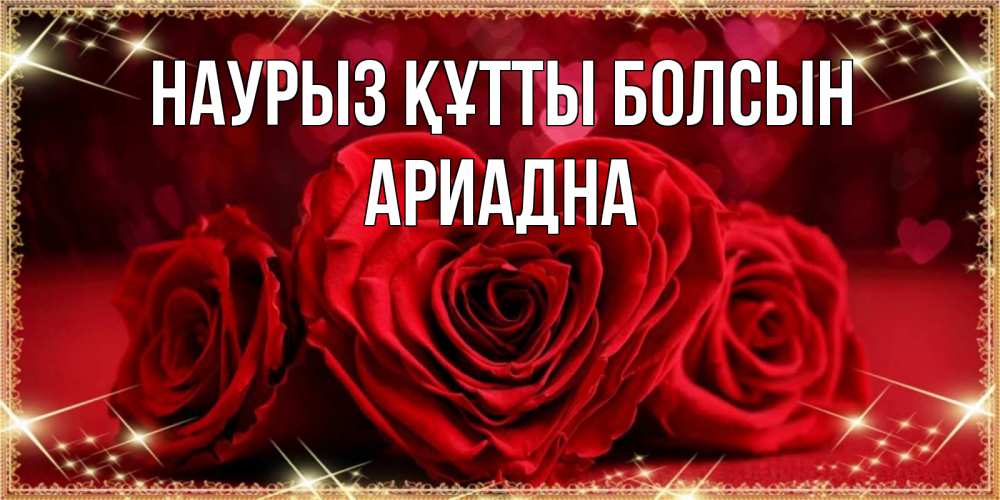 Открытка на каждый день с именем, Ариадна Наурыз құтты болсын три красные розы Прикольная открытка с пожеланием онлайн скачать бесплатно 