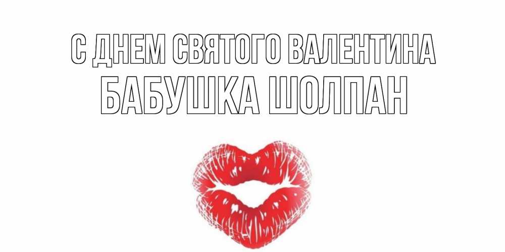 Открытка на каждый день с именем, Бабушка-Шолпан С днем Святого Валентина поцелуй на валентинке с именем Прикольная открытка с пожеланием онлайн скачать бесплатно 