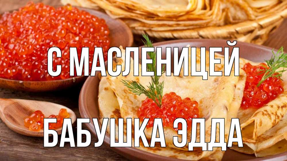 Открытка на каждый день с именем, Бабушка-Эдда С масленицей блины Прикольная открытка с пожеланием онлайн скачать бесплатно 