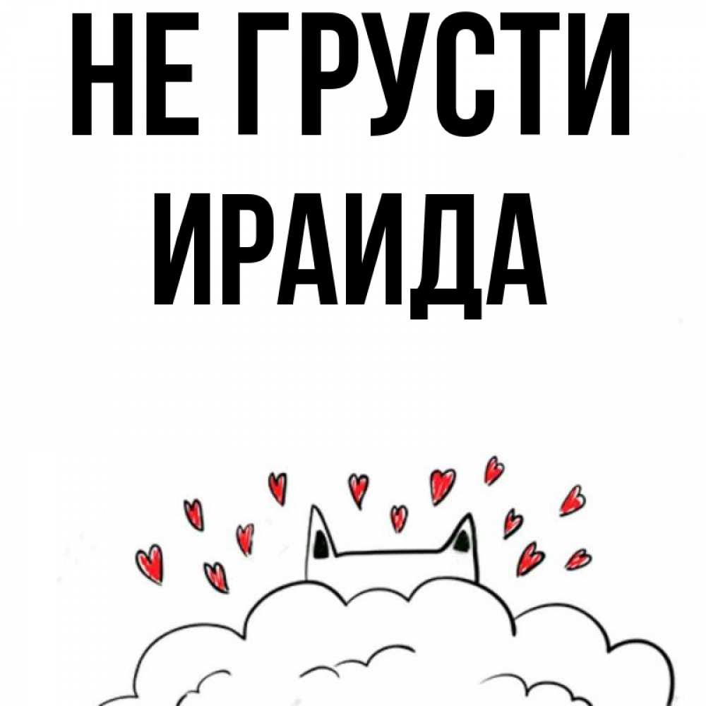Открытка на каждый день с именем, Ираида Не грусти облако и ушки котика с сердечками Прикольная открытка с пожеланием онлайн скачать бесплатно 