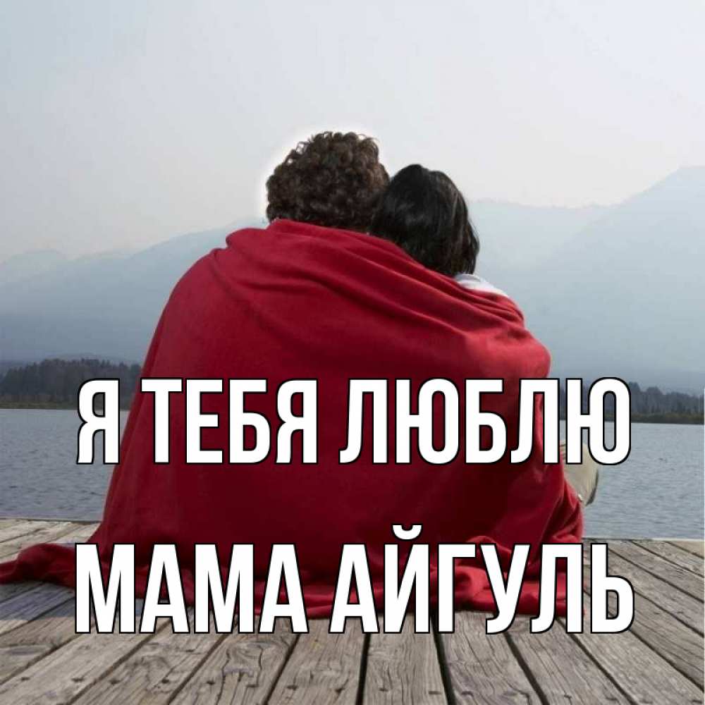 Открытка на каждый день с именем, Мама-Айгуль Я тебя люблю плед Прикольная открытка с пожеланием онлайн скачать бесплатно 