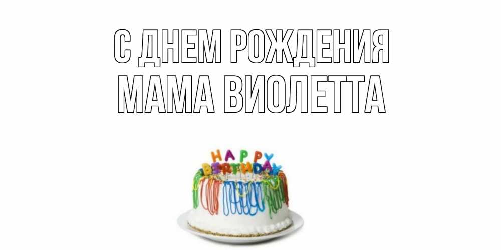 Открытка на каждый день с именем, Мама-Виолетта С днем рождения Тортик Прикольная открытка с пожеланием онлайн скачать бесплатно 
