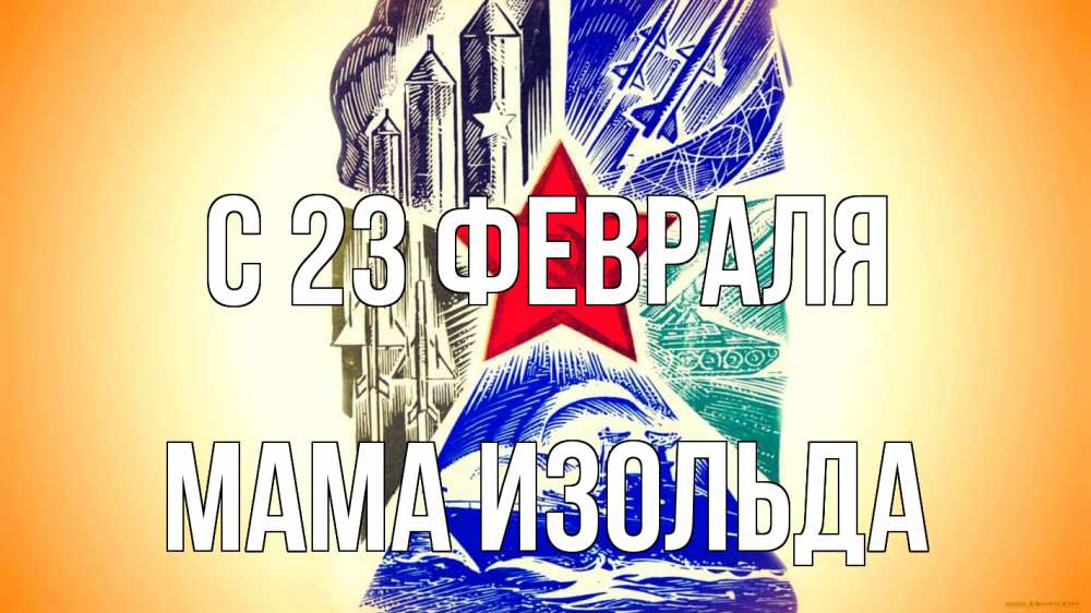 Открытка на каждый день с именем, Мама-Изольда С 23 февраля 23 февраля Прикольная открытка с пожеланием онлайн скачать бесплатно 