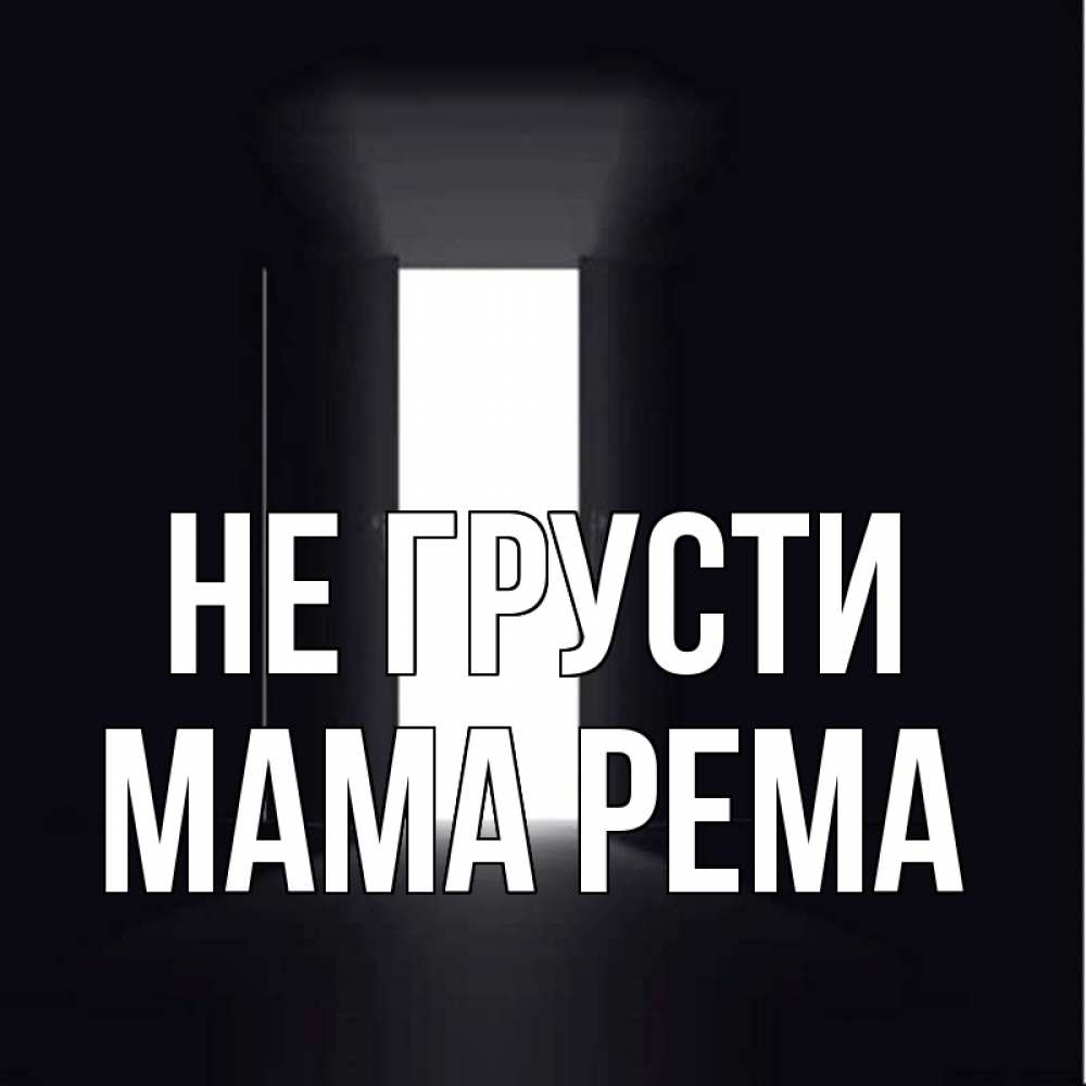 Открытка на каждый день с именем, Мама-Рема Не грусти открытая дверь Прикольная открытка с пожеланием онлайн скачать бесплатно 